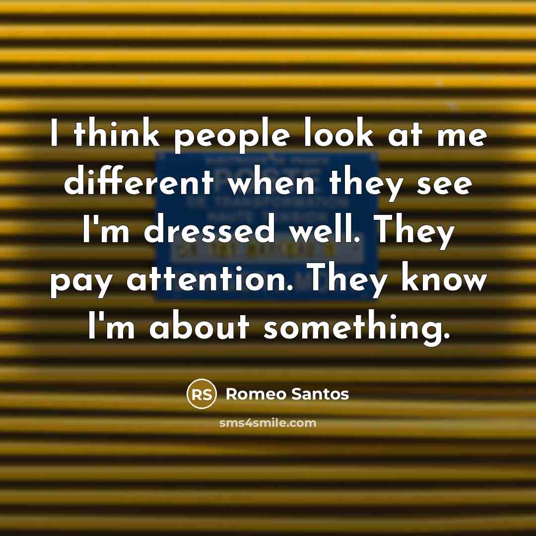 “I think people look at me different when they see I'm dressed well. They pay attention. They know I'm about something.” quote by Romeo Santos