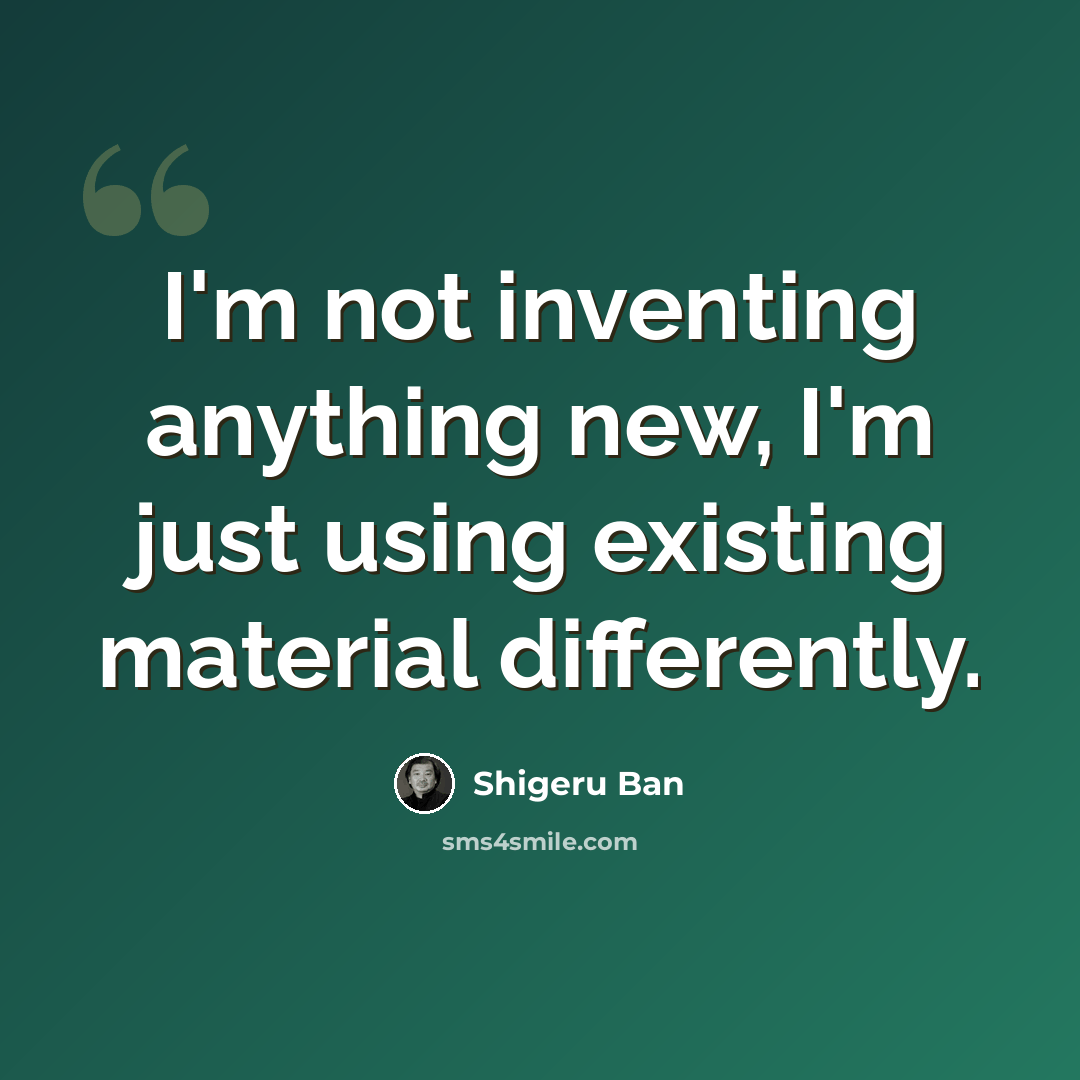 “I'm not inventing anything new, I'm just using existing material differently.” quote by Shigeru Ban