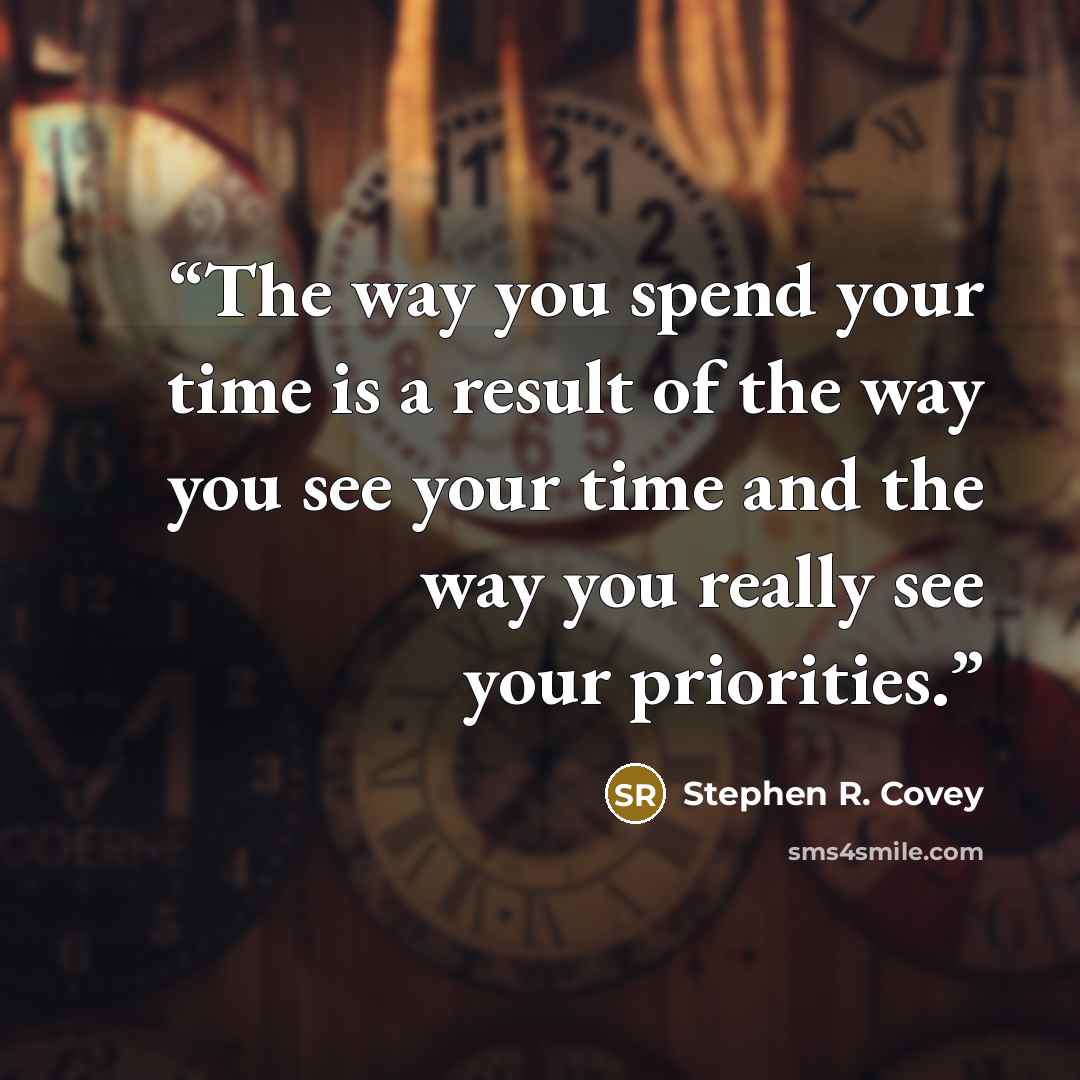 “The way you spend your time is a result of the way you see your time and the way you really see your priorities.” quote by Stephen R. Covey