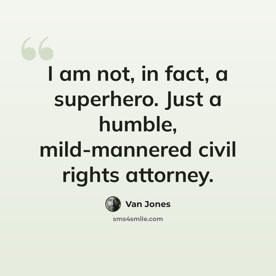 “I am not, in fact, a superhero. Just a humble, mild-mannered civil rights attorney.” quote by Van Jones