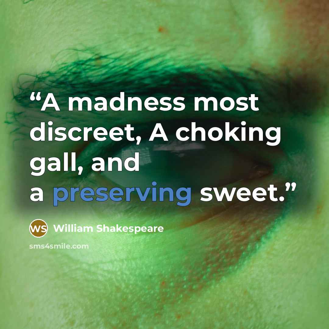 “A madness most discreet, A choking gall, and a preserving sweet.” quote by William Shakespeare