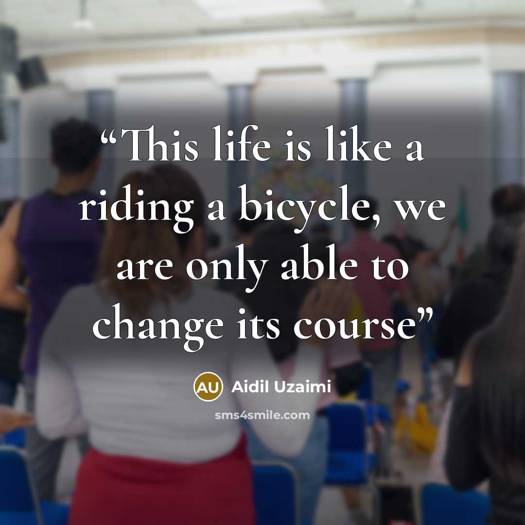“This life is like a riding a bicycle, we are only able to change its course” quote by Aidil Uzaimi