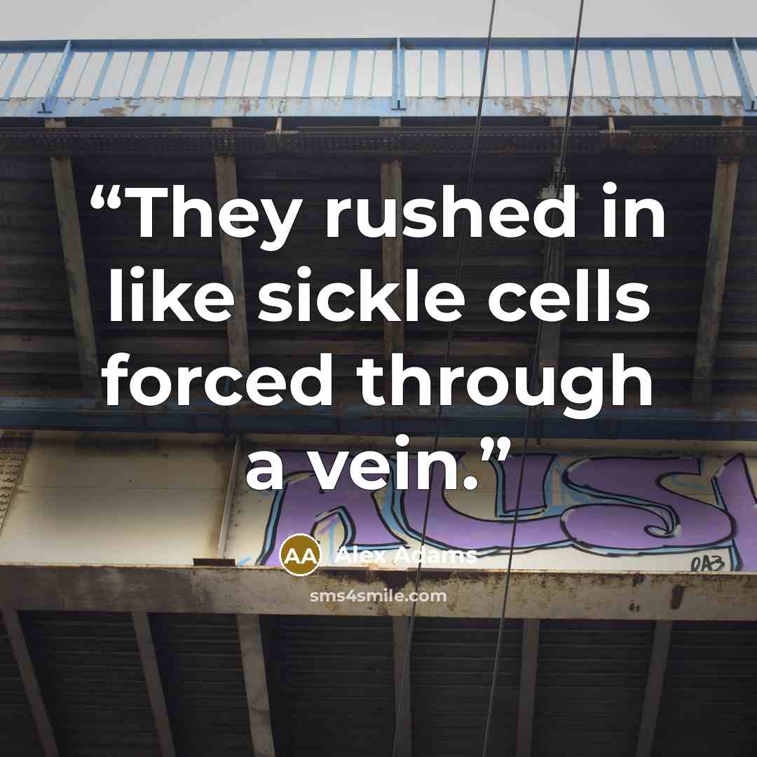 “They rushed in like sickle cells forced through a vein.” quote by Alex Adams