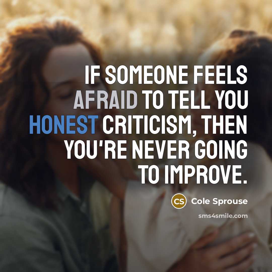 “If someone feels afraid to tell you honest criticism, then you're never going to improve.” quote by Cole Sprouse