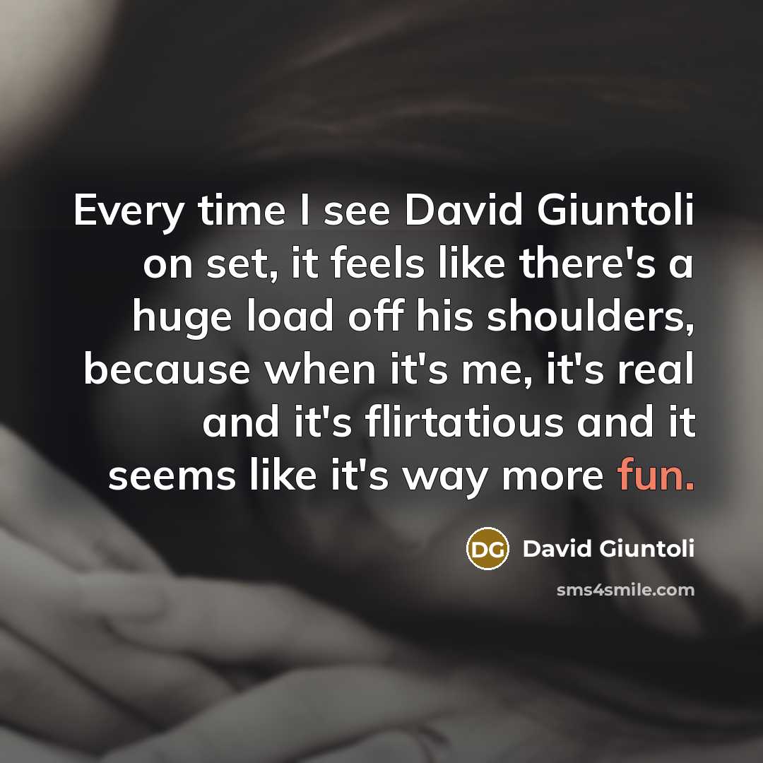 “Every time I see David Giuntoli on set, it feels like there's a huge load off his shoulders, because when it's me, it's real and it's flirtatious and it seems like it's way more fun.” quote by David Giuntoli