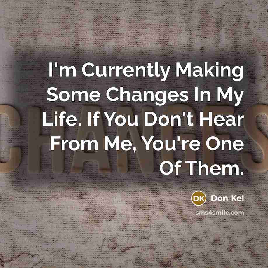“I'm Currently Making Some Changes In My Life. If You Don't Hear From Me, You're One Of Them.” quote by Don Kel