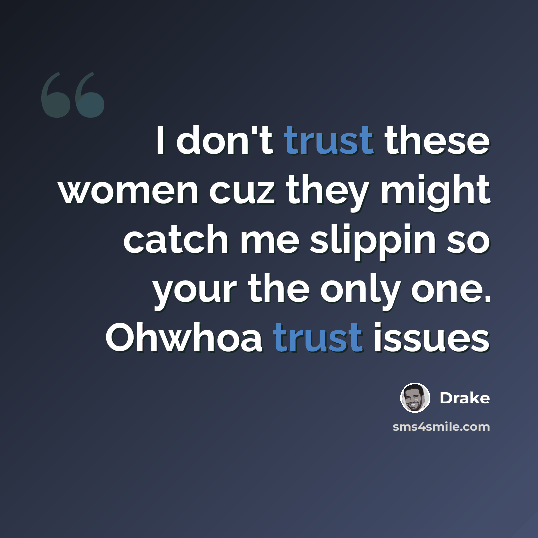 “I don't trust these women cuz they might catch me slippin so your the only one. Ohwhoa trust issues” quote by Drake