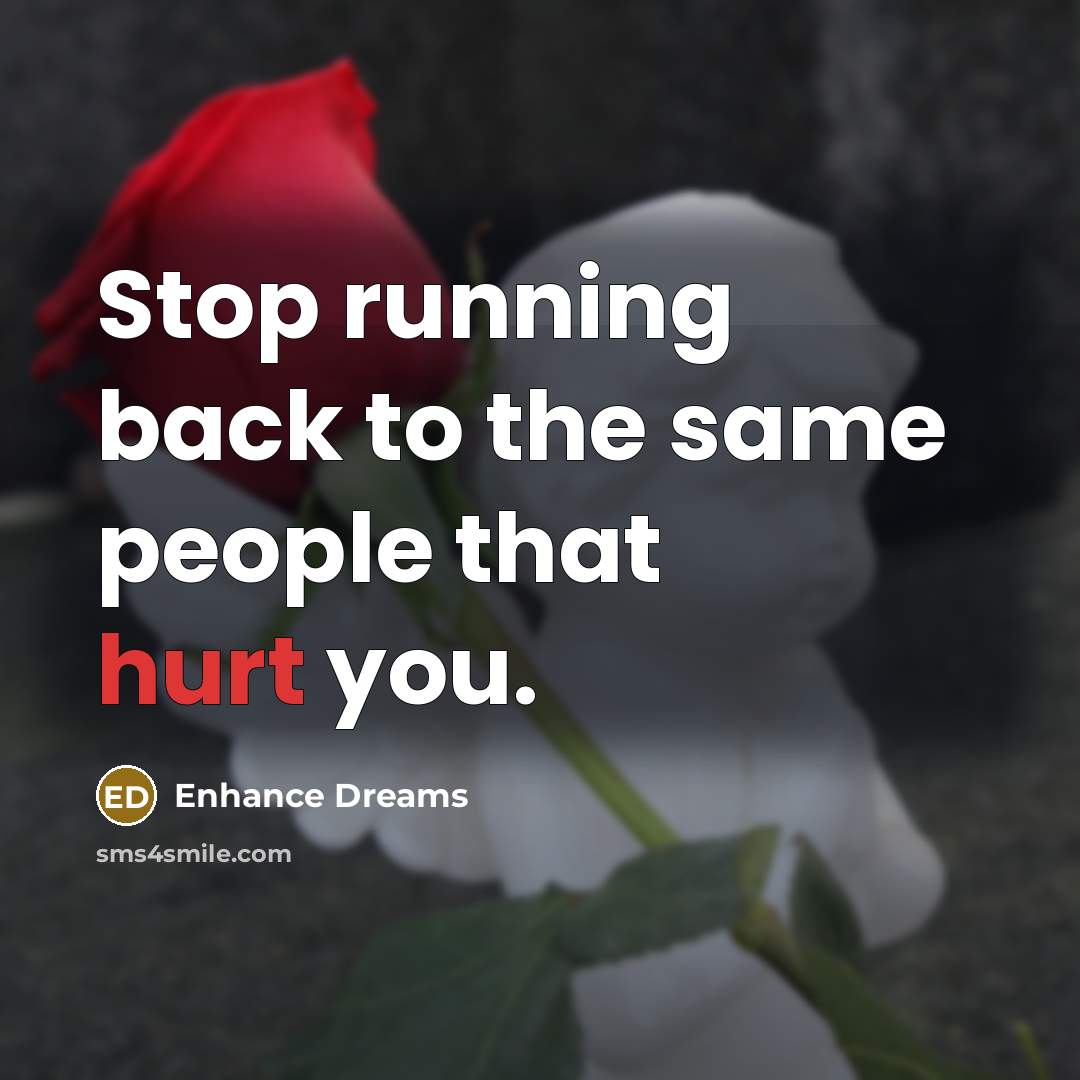 “Stop running back to the same people that hurt you.” quote by Enhance Dreams