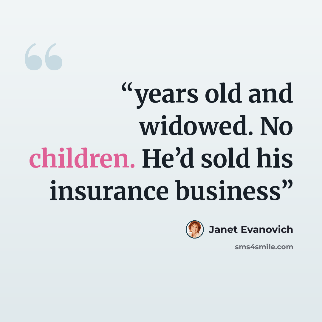 “years old and widowed. No children. He’d sold his insurance business” quote by Janet Evanovich