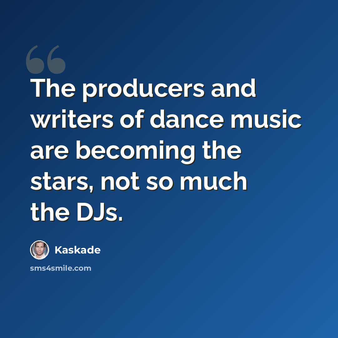 “The producers and writers of dance music are becoming the stars, not so much the DJs.” quote by Kaskade