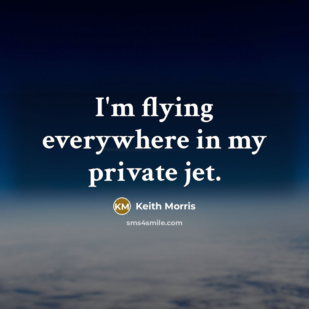 “I'm flying everywhere in my private jet.” quote by Keith Morris