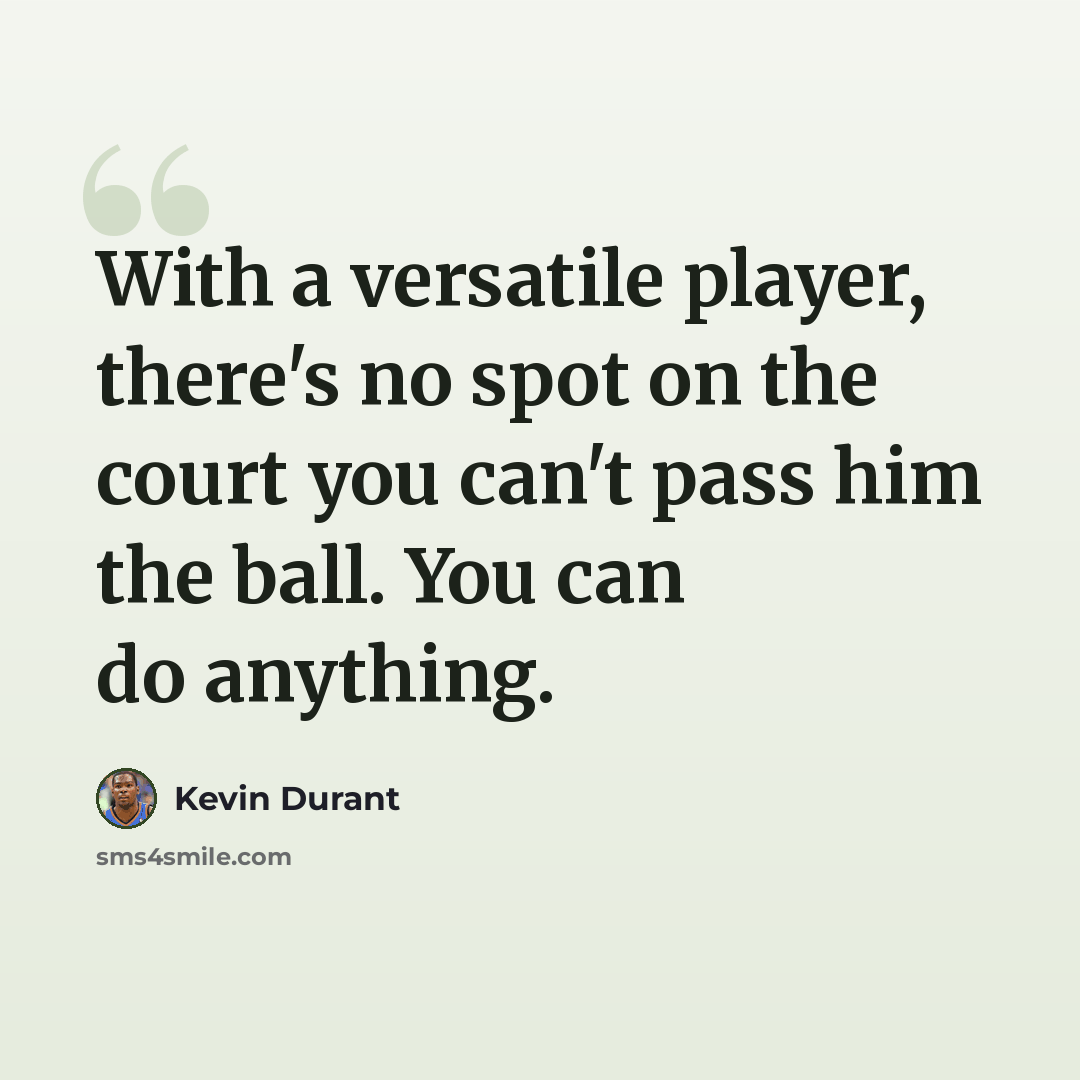 “With a versatile player, there's no spot on the court you can't pass him the ball. You can do anything.” quote by Kevin Durant