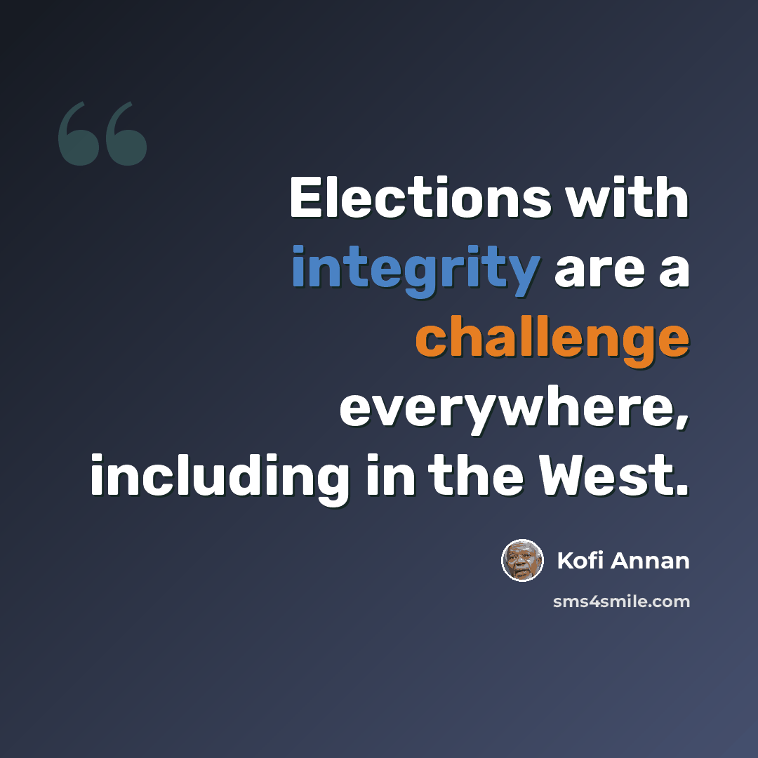 “Elections with integrity are a challenge everywhere, including in the West.” quote by Kofi Annan