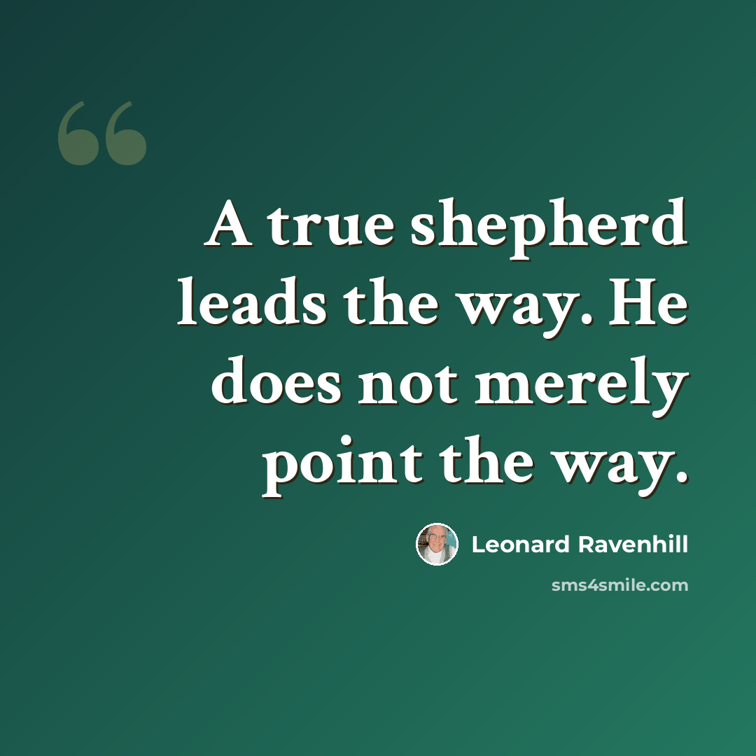 “A true shepherd leads the way. He does not merely point the way.” quote by Leonard Ravenhill