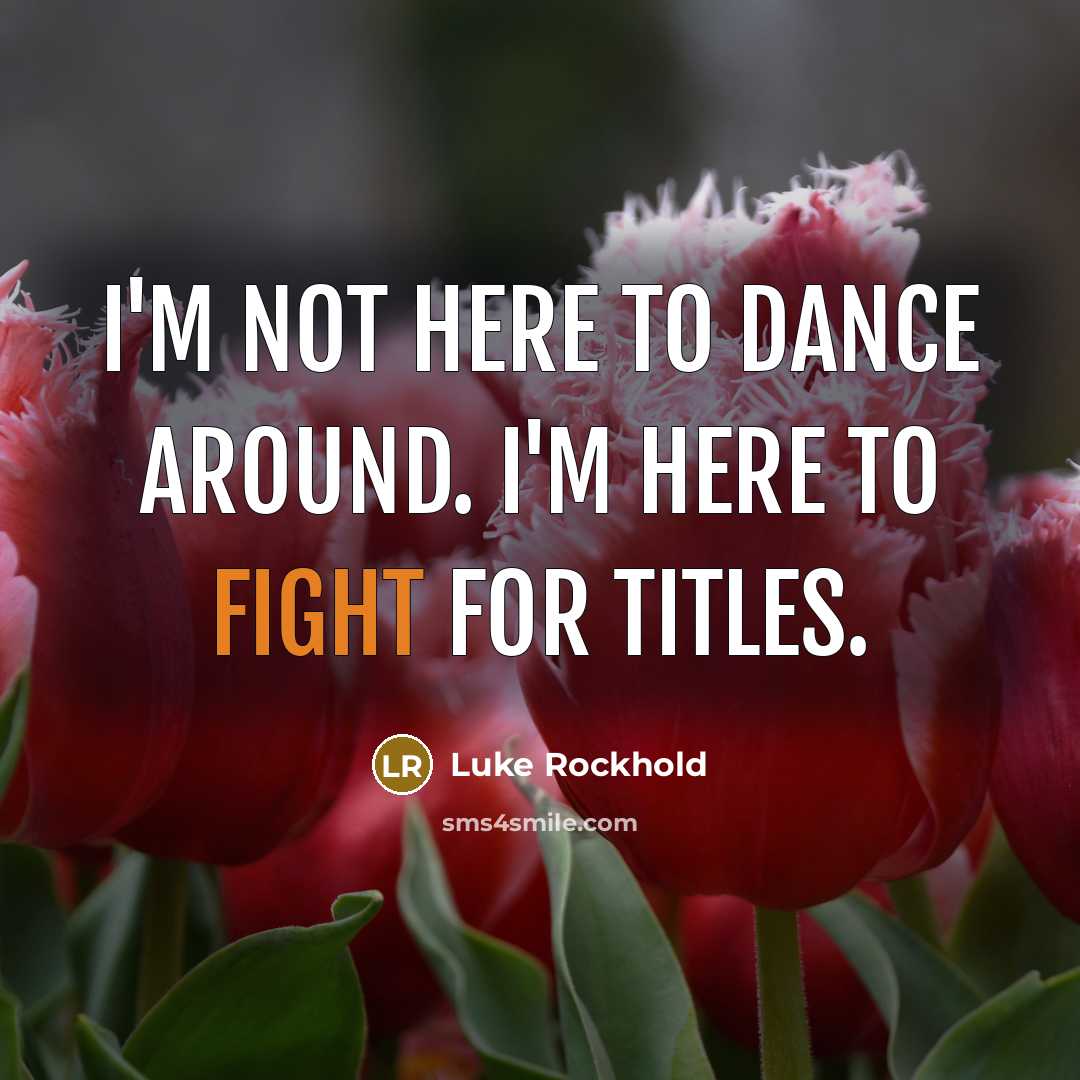 “I'm not here to dance around. I'm here to fight for titles.” quote by Luke Rockhold