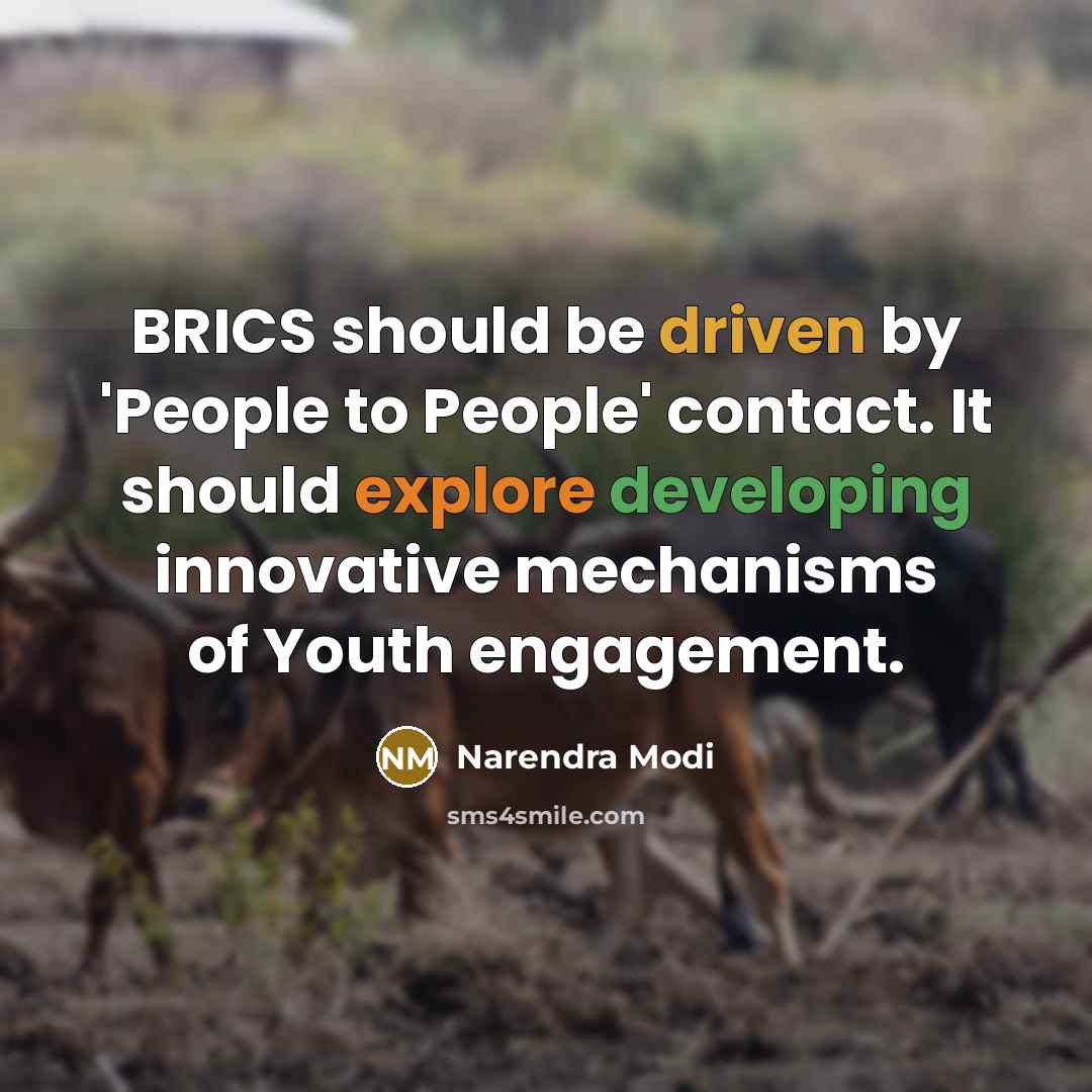 “BRICS should be driven by 'People to People' contact. It should explore developing innovative mechanisms of Youth engagement.” quote by Narendra Modi