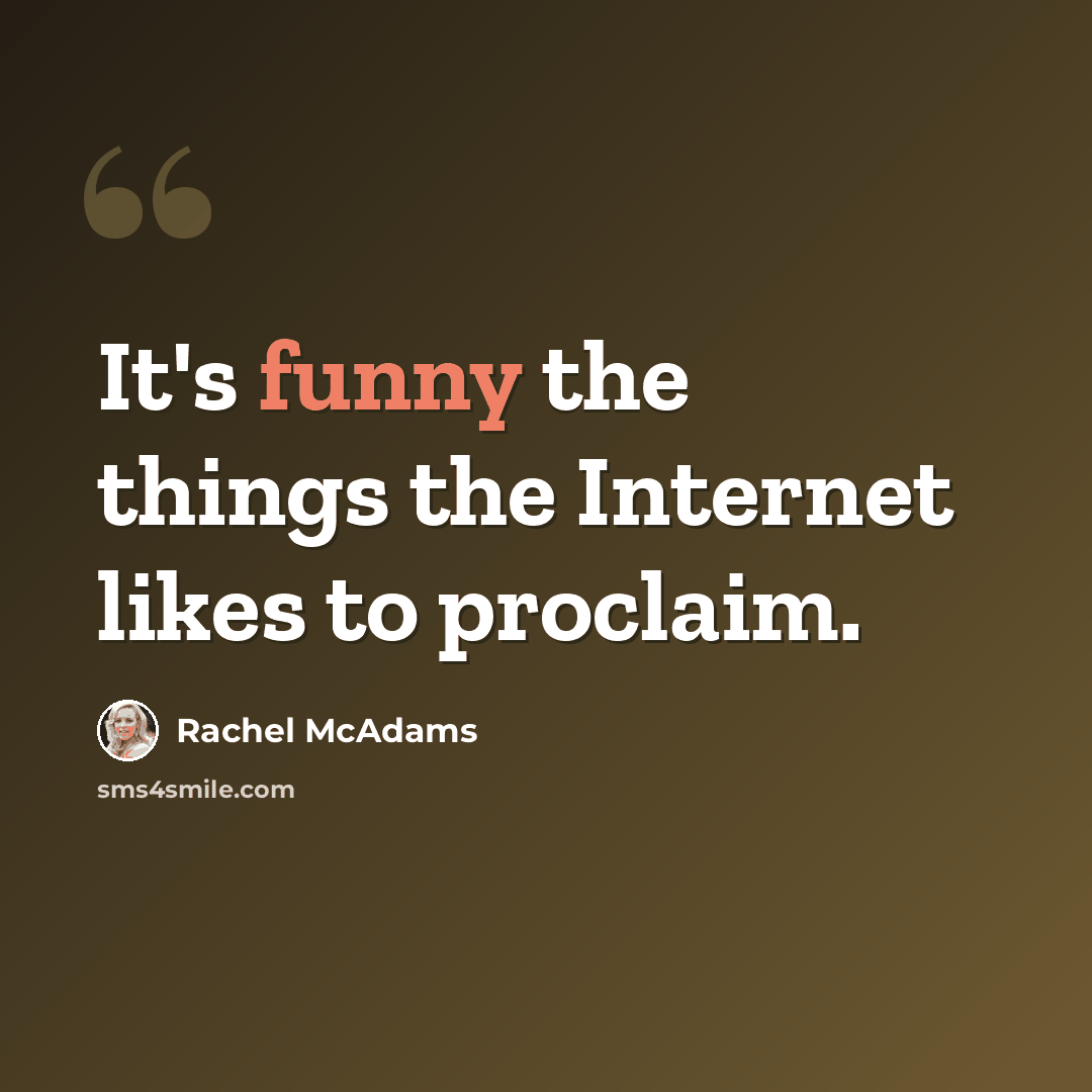 “It's funny the things the Internet likes to proclaim.” quote by Rachel McAdams