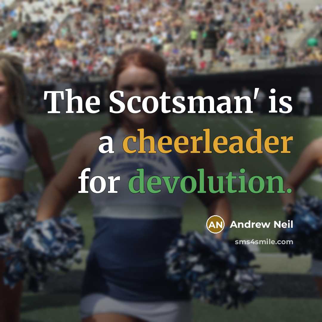 “The Scotsman' is a cheerleader for devolution.” quote by Andrew Neil