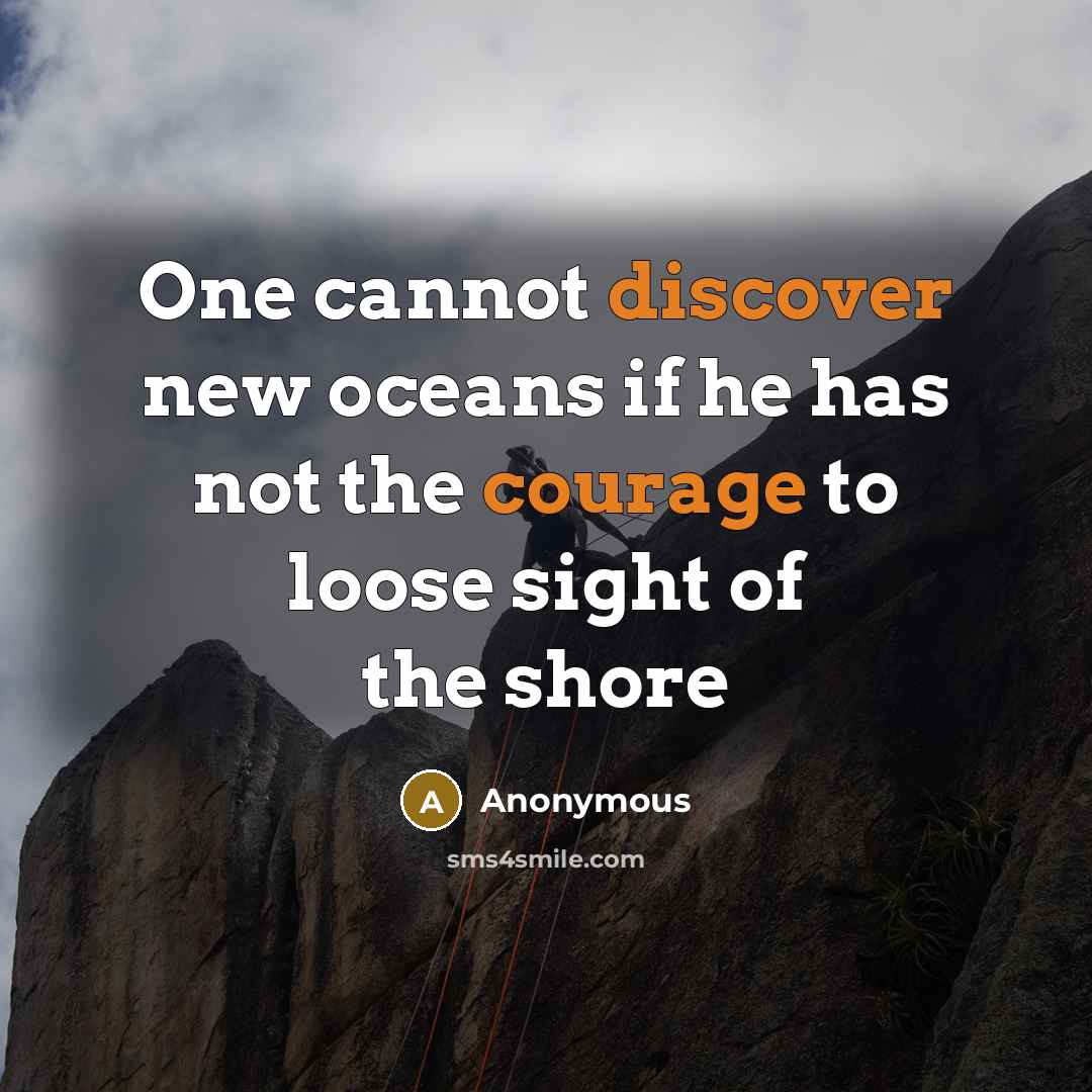 “One cannot discover new oceans if he has not the courage to loose sight of the shore” quote by Anonymous