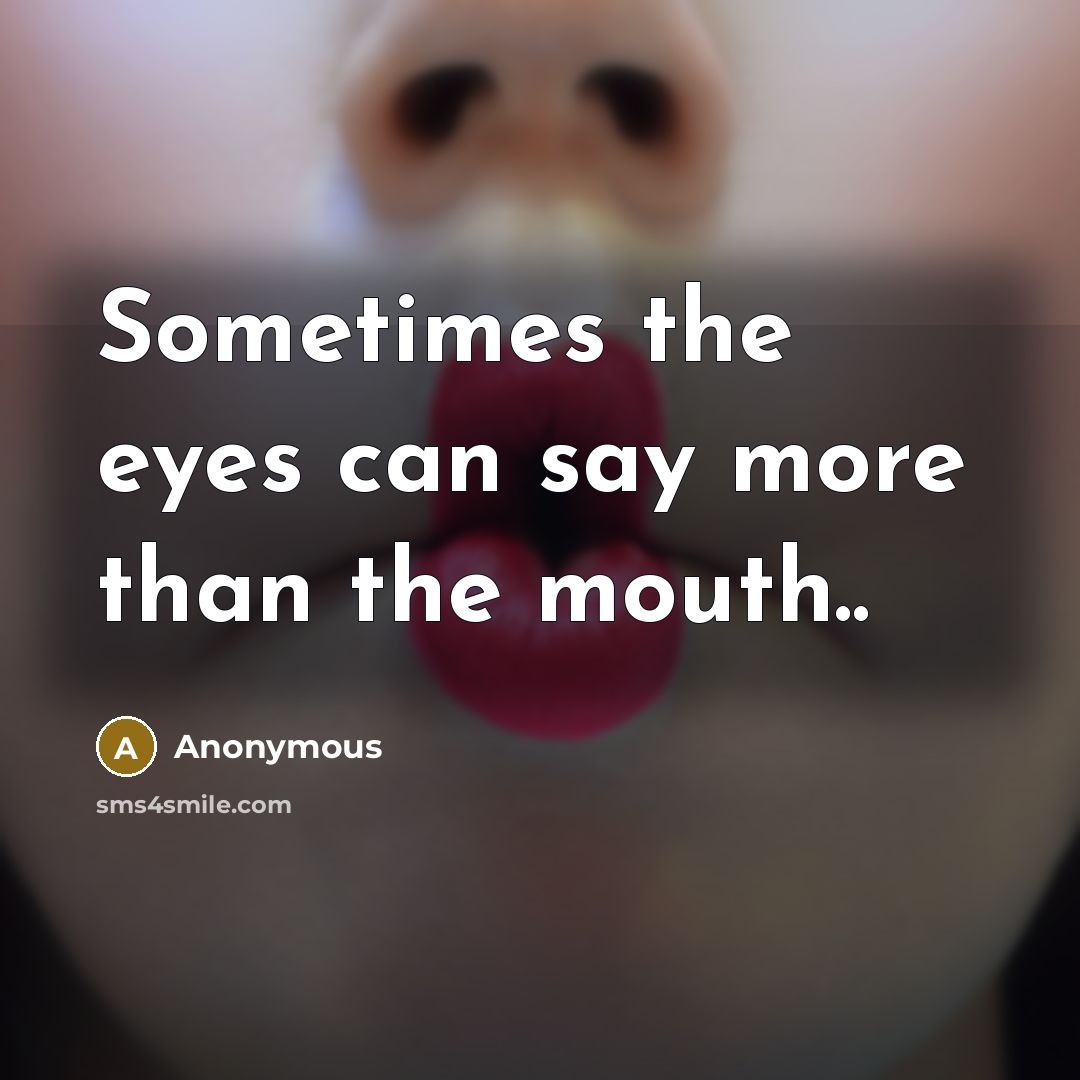 “Sometimes the eyes can say more than the mouth..” quote by Anonymous