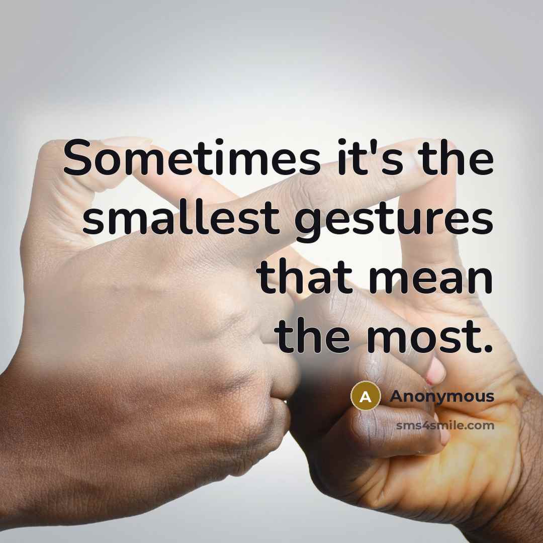 “Sometimes it's the smallest gestures that mean the most.” quote by Anonymous