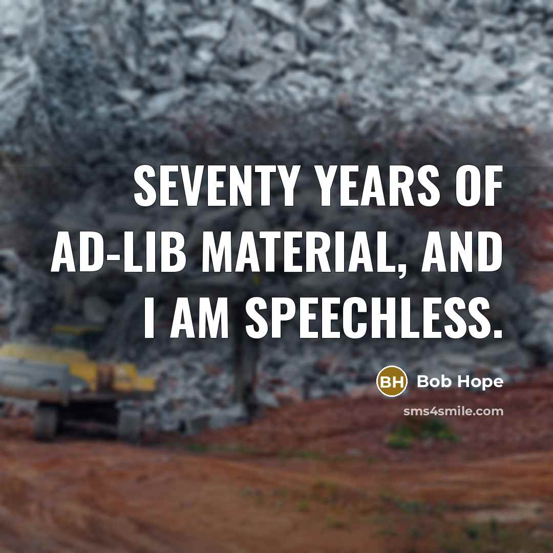 “Seventy years of ad-lib material, and I am speechless.” quote by Bob Hope