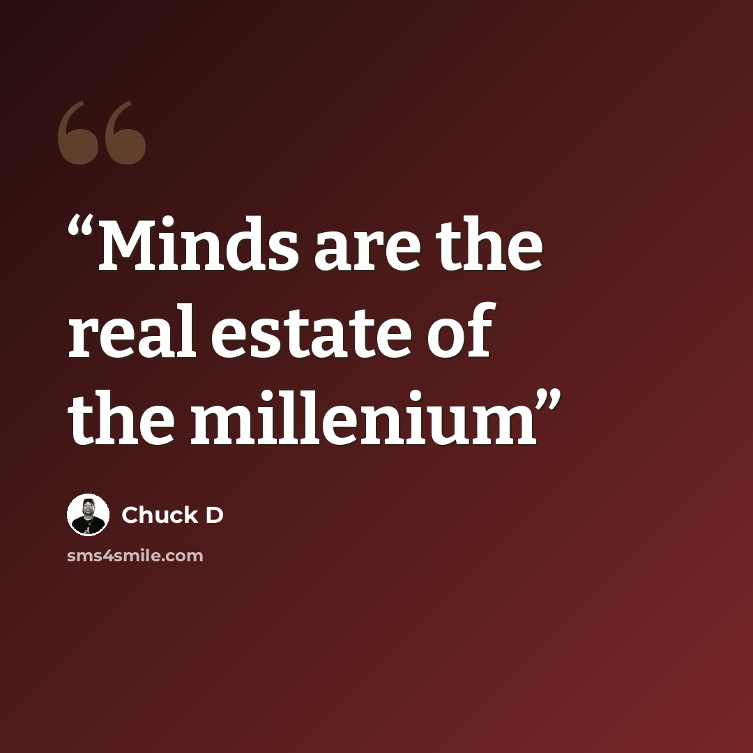“Minds are the real estate of the millenium” quote by Chuck D