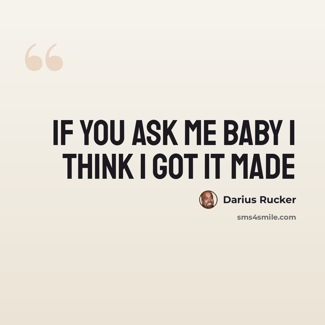 “If you ask me baby I think I got it made” quote by Darius Rucker