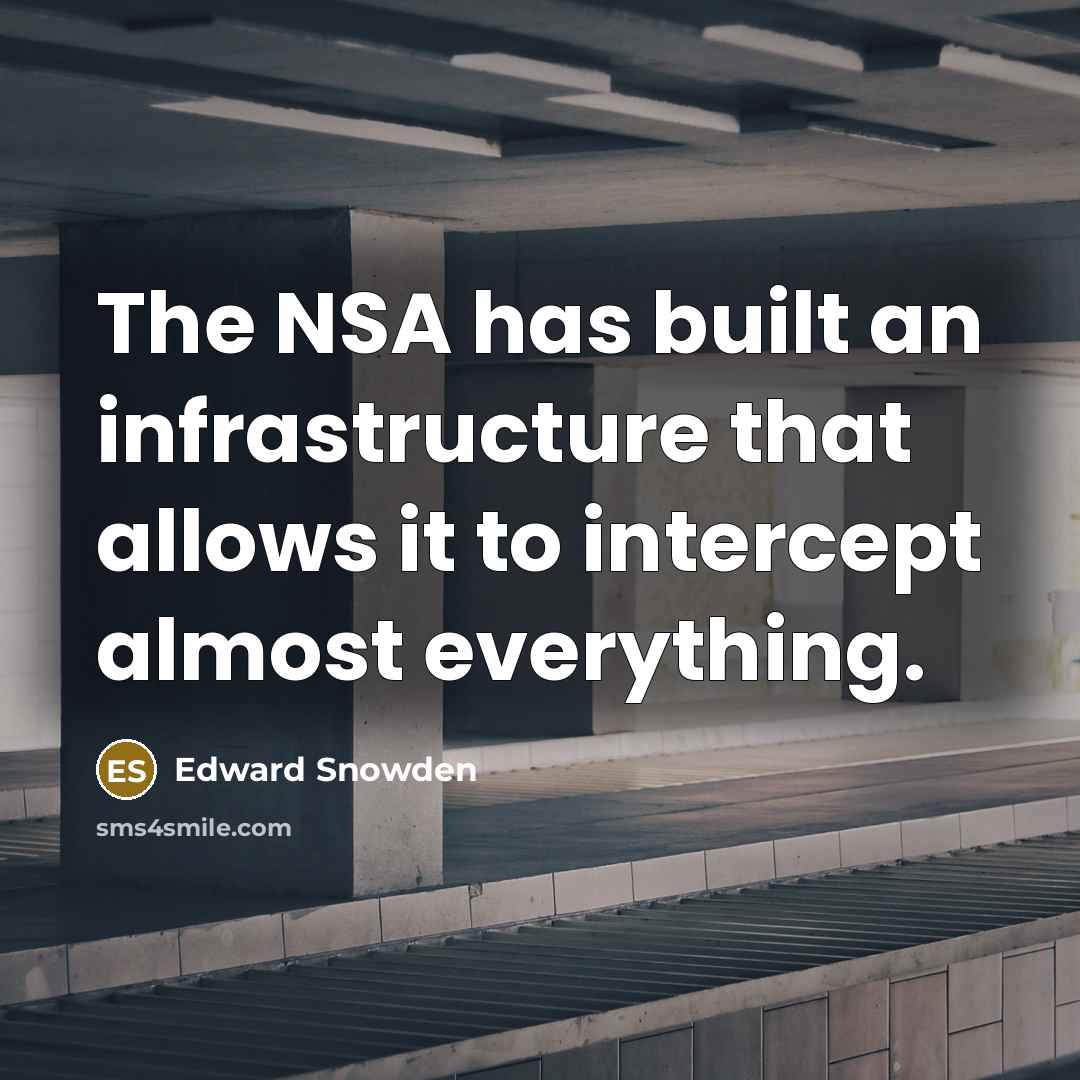 “The NSA has built an infrastructure that allows it to intercept almost everything.” quote by Edward Snowden