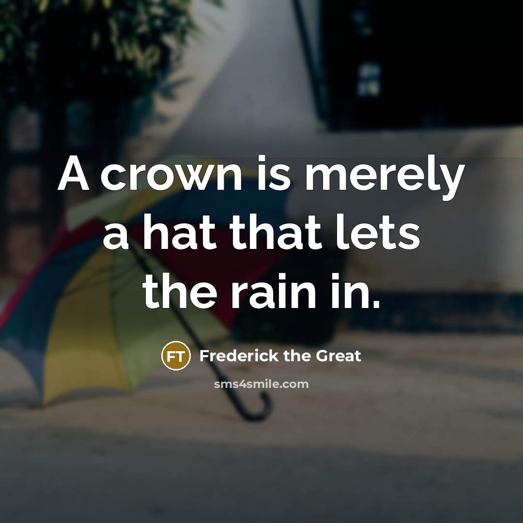 “A crown is merely a hat that lets the rain in.” quote by Frederick The Great