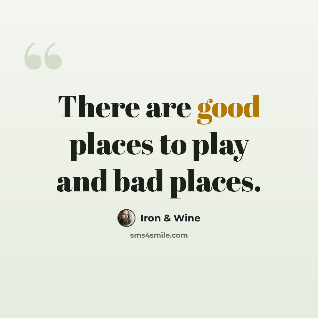 “There are good places to play and bad places.” quote by Iron & Wine