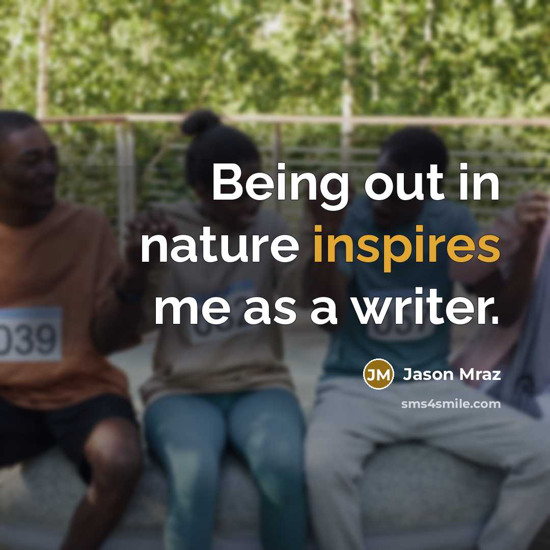 “Being out in nature inspires me as a writer.” quote by Jason Mraz