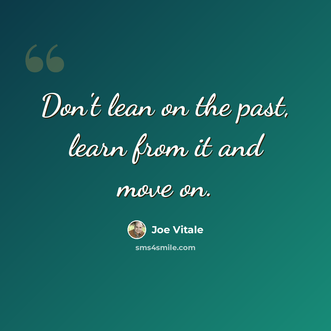 “Don't lean on the past, learn from it and move on.” quote by Joe Vitale