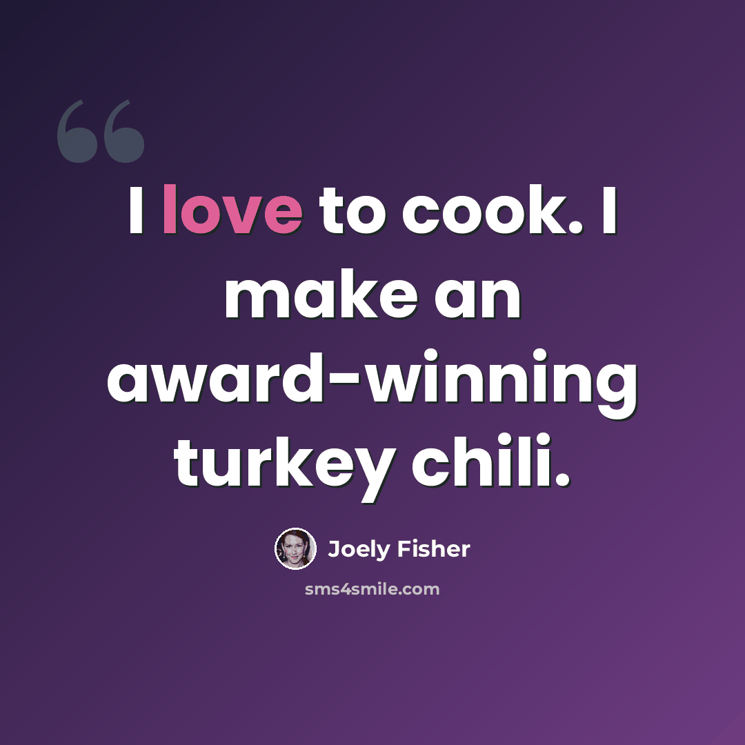 “I love to cook. I make an award-winning turkey chili.” quote by Joely Fisher