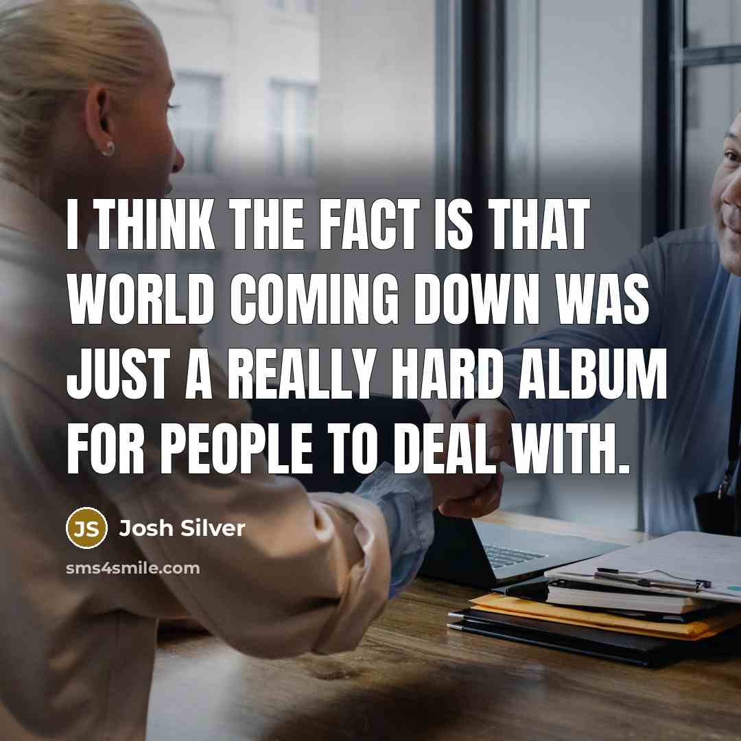 “I think the fact is that World Coming Down was just a really hard album for people to deal with.” quote by Josh Silver