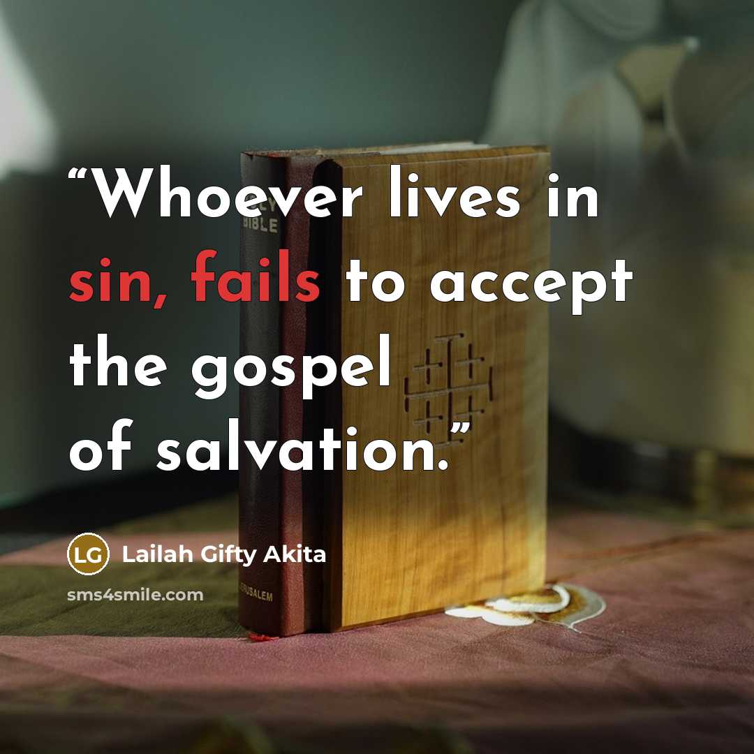 “Whoever lives in sin, fails to accept the gospel of salvation.” quote by Lailah Gifty Akita
