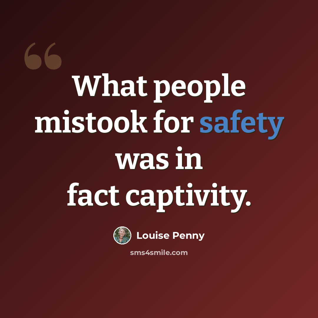 “What people mistook for safety was in fact captivity.” quote by Louise Penny
