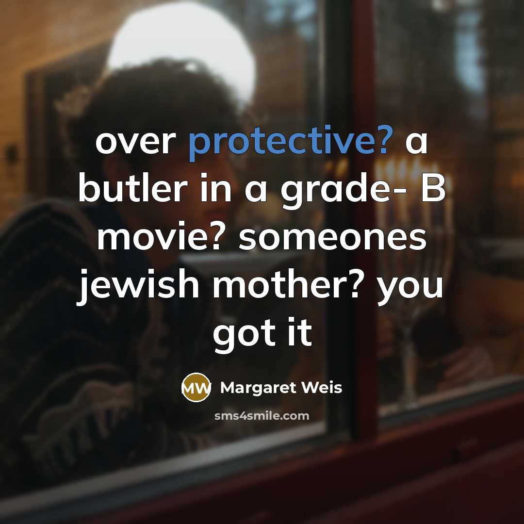 “over protective? a butler in a grade- B movie? someones jewish mother? you got it” quote by Margaret Weis