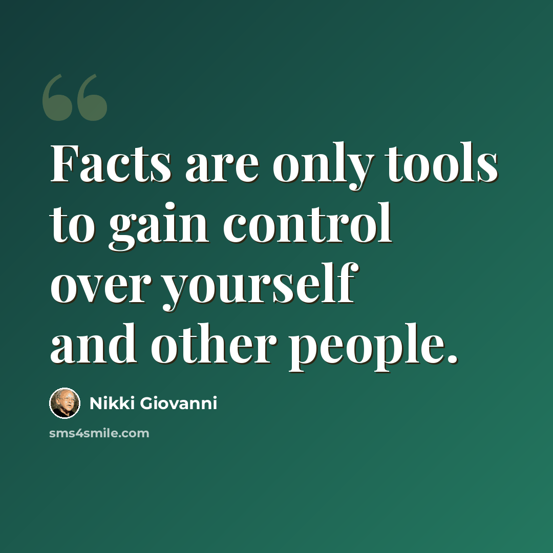 “Facts are only tools to gain control over yourself and other people.” quote by Nikki Giovanni