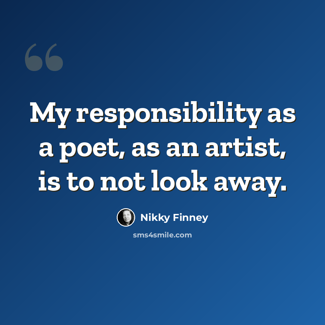 “My responsibility as a poet, as an artist, is to not look away.” quote by Nikky Finney