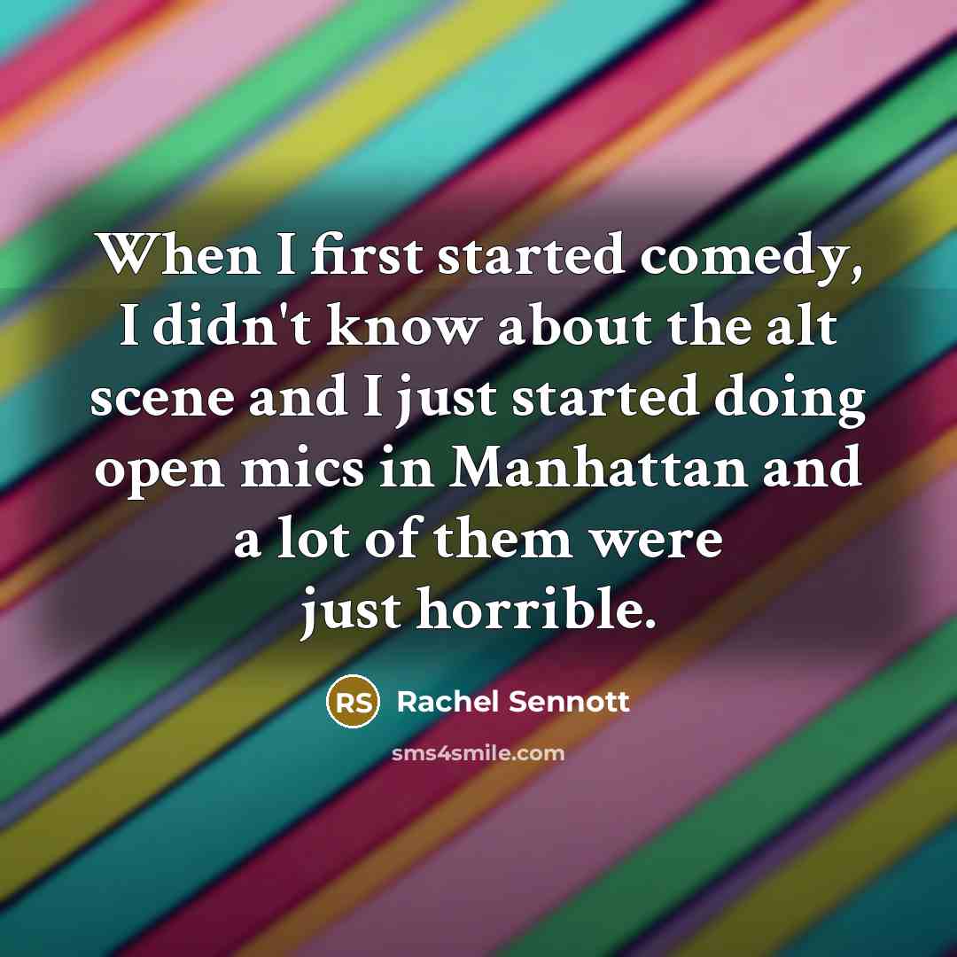 “When I first started comedy, I didn't know about the alt scene and I just started doing open mics in Manhattan and a lot of them were just horrible.” quote by Rachel Sennott