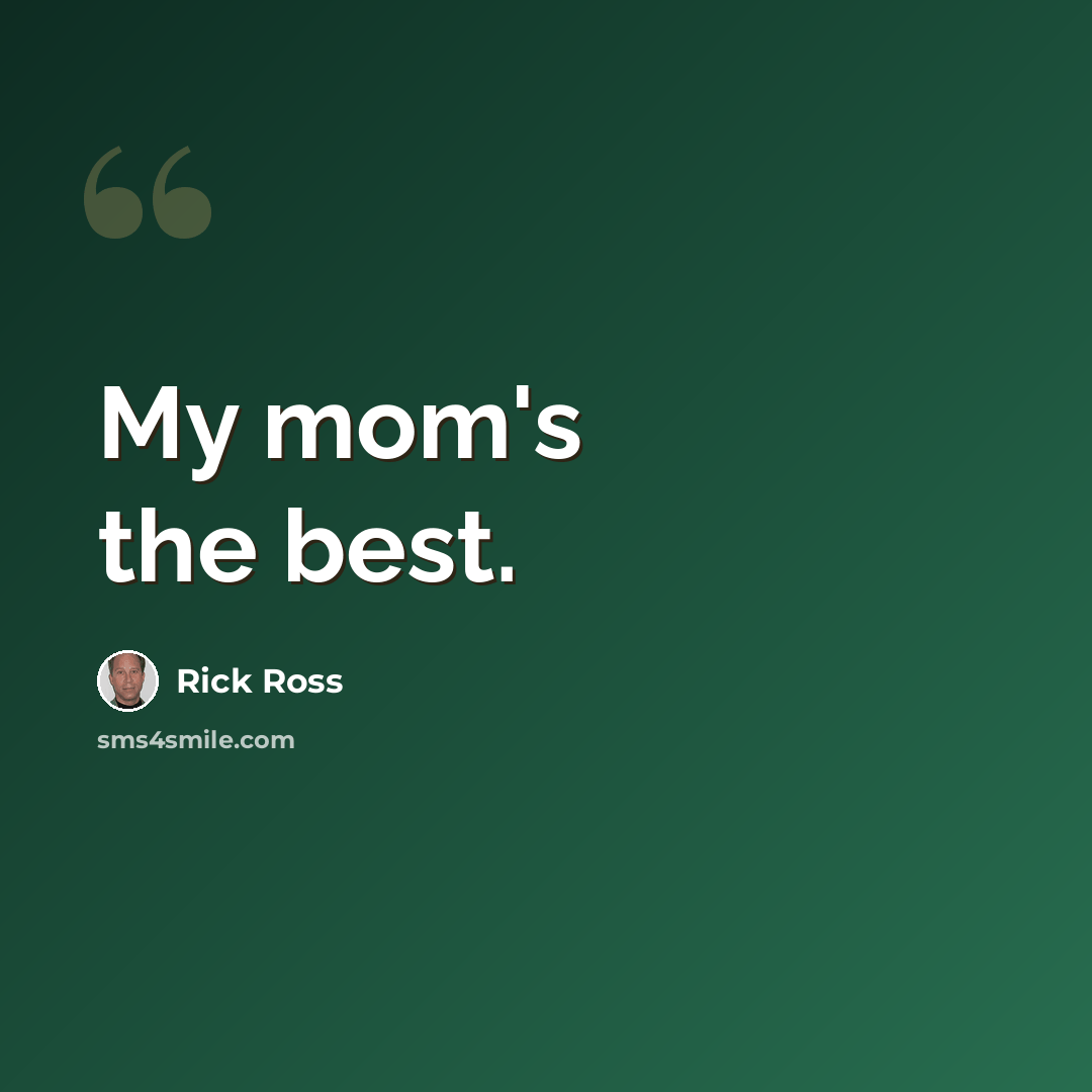 “My mom's the best.” quote by Rick Ross