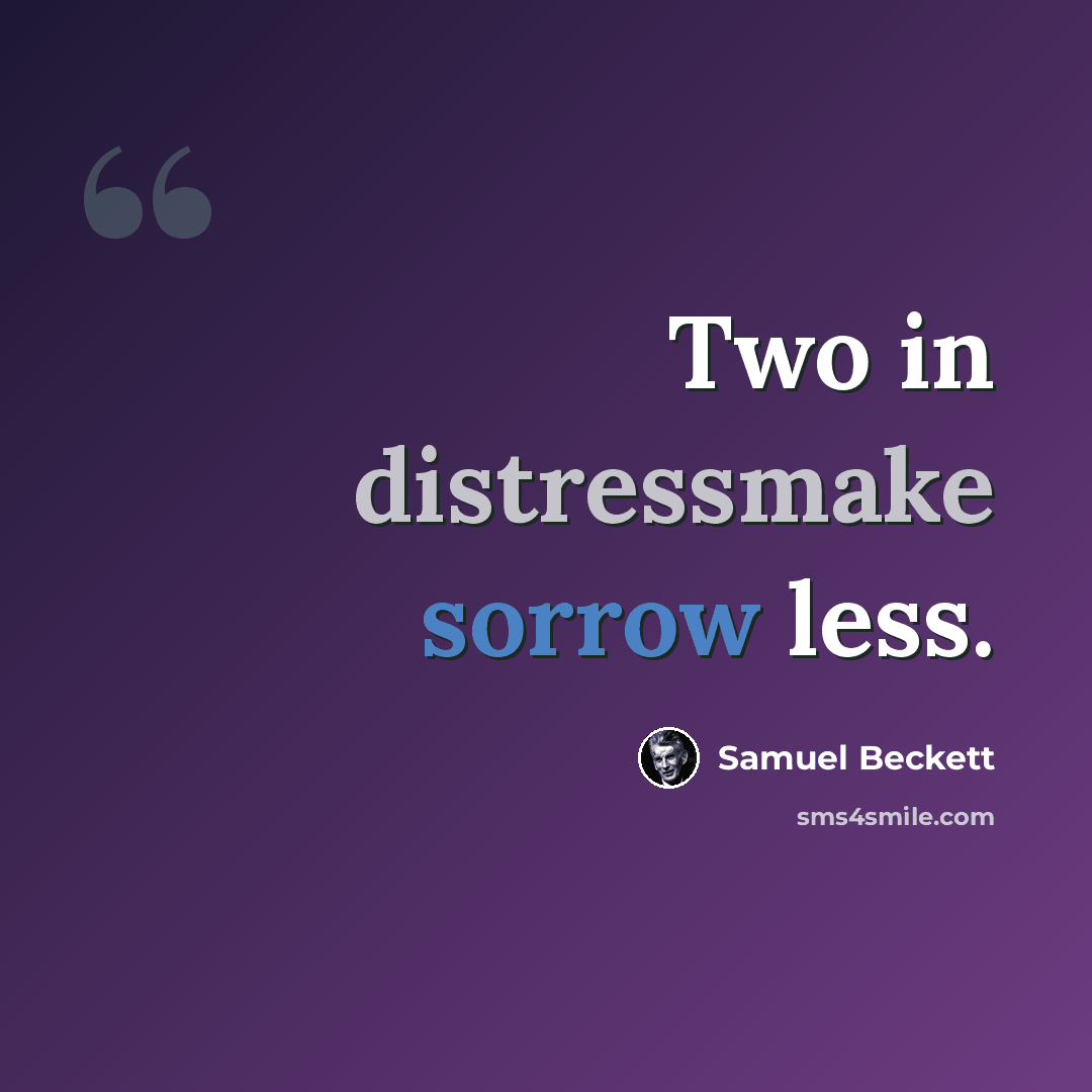“Two in distressmake sorrow less.” quote by Samuel Beckett