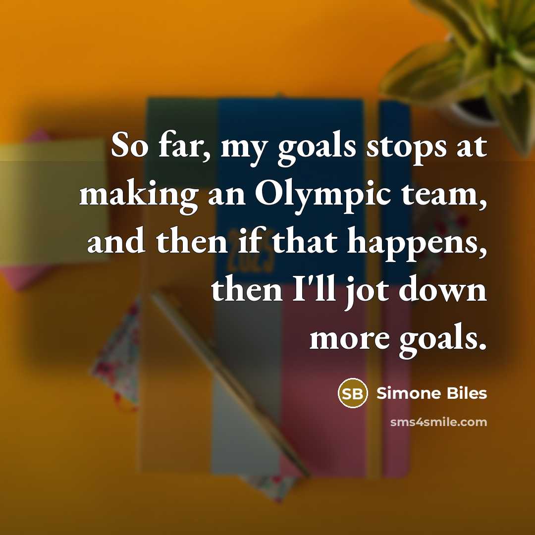 “So far, my goals stops at making an Olympic team, and then if that happens, then I'll jot down more goals.” quote by Simone Biles