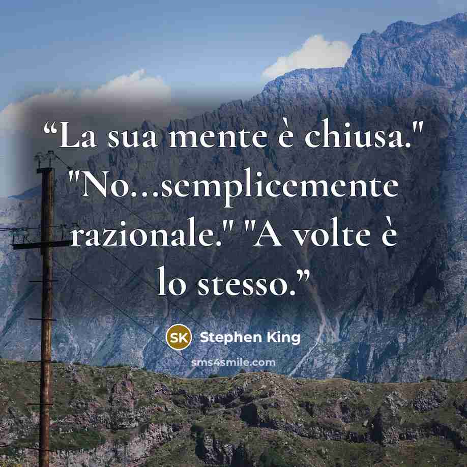 “La sua mente è chiusa." "No...semplicemente razionale." "A volte è lo stesso.” quote by Stephen King