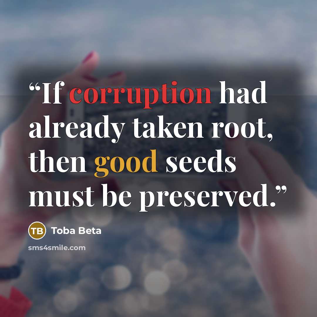 “If corruption had already taken root, then good seeds must be preserved.” quote by Toba Beta