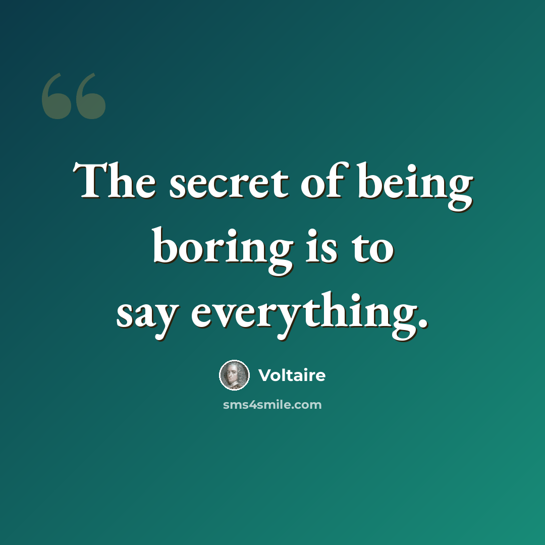 “The secret of being boring is to say everything.” quote by Voltaire