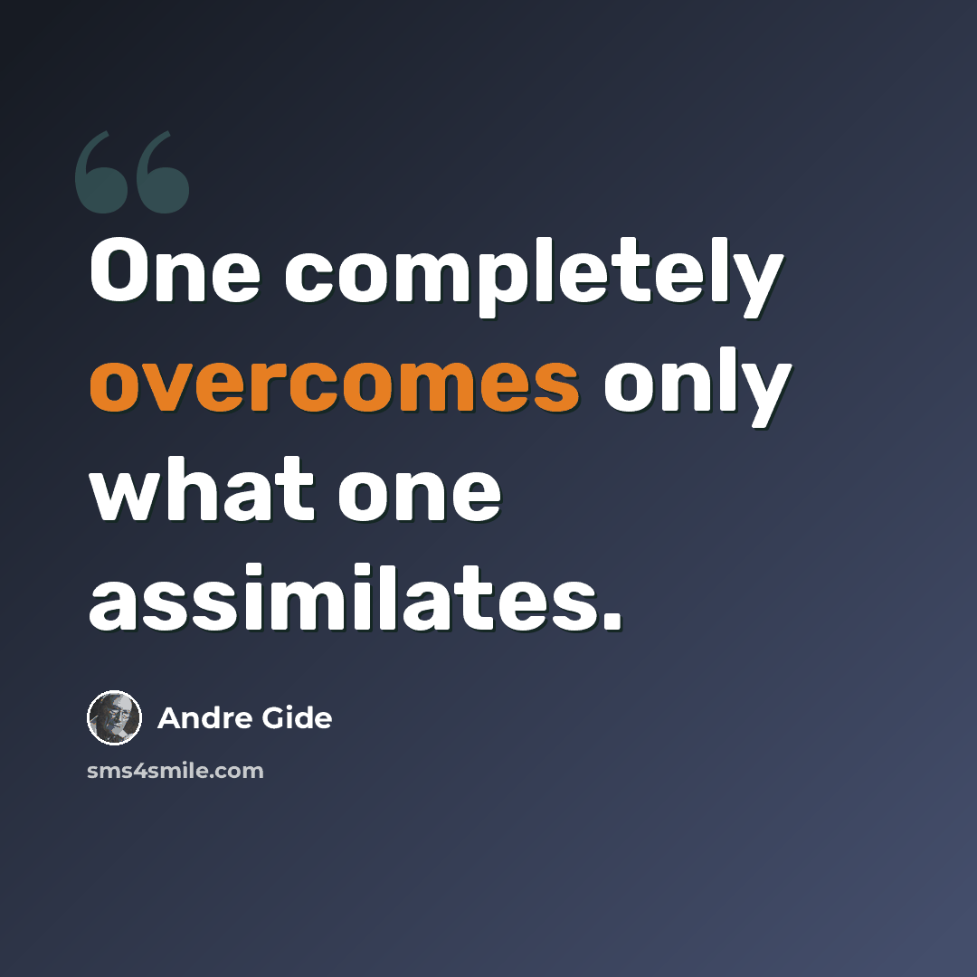 “One completely overcomes only what one assimilates.” quote by Andre Gide