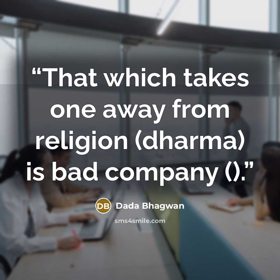 “That which takes one away from religion (dharma) is bad company ().” quote by Dada Bhagwan