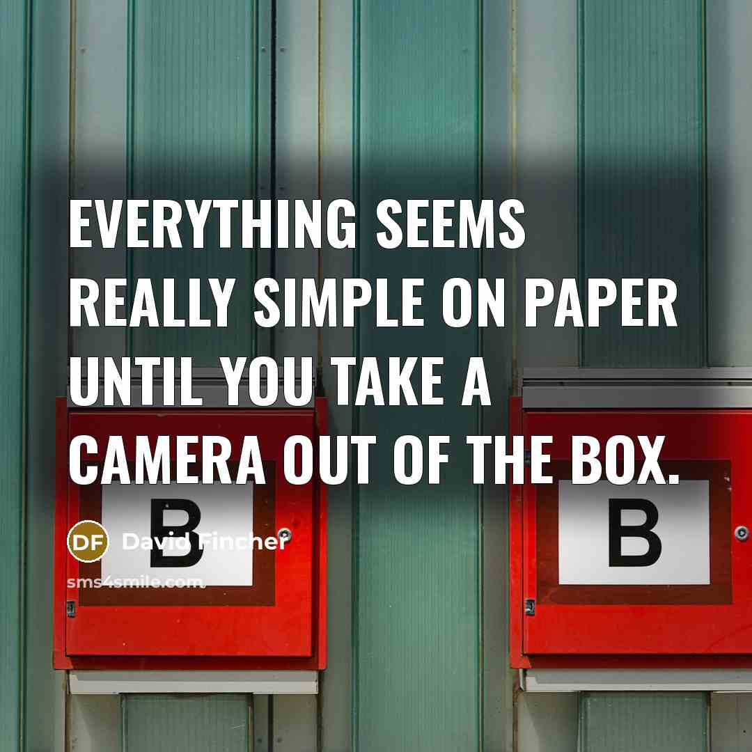 “Everything seems really simple on paper until you take a camera out of the box.” quote by David Fincher
